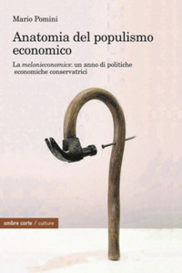 Anatomia del populismo economico. La «melonieconomics»: un anno di politiche economiche conservatrici - Mario Pomini