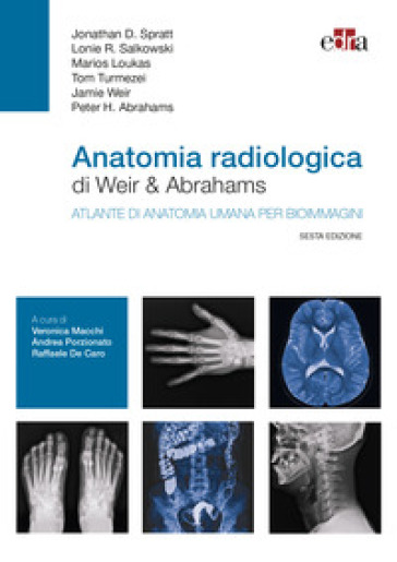 Anatomia radiologica di Weir & Abrahams. Atlante di anatomia umana per bioimmagini - Jonathan D. Spratt - Lonie R. Salkowski - Marios Loukas - Tom Turmezei - Jamie Weir - Peter H. Abrahams