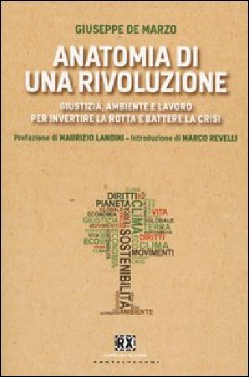 Anatomia di una rivoluzione. Giustizia, ambiente e lavoro per invertire la rotta e battere la crisi - Giuseppe De Marzo
