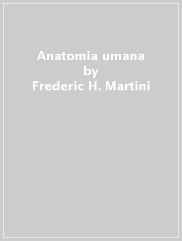 Anatomia umana - Frederic H. Martini - Robert B. Tallitsch - Judi L. Nath