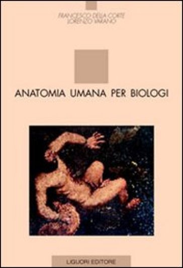 Anatomia umana per biologi - Francesco Della Corte - Lorenzo Varano