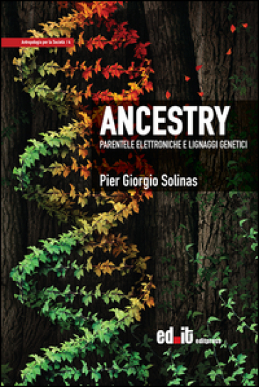 Ancestry. Parentele elettroniche e lignaggi genetici - Pier Giorgio Solinas