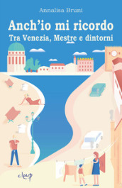 Anch io mi ricordo. Tra Venezia, Mestre e dintorni