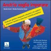 Anch io voglio imparare. Guida per genitori, insegnanti, educatori che vogliono preparare i bambini a vivere bene l attività scolastica