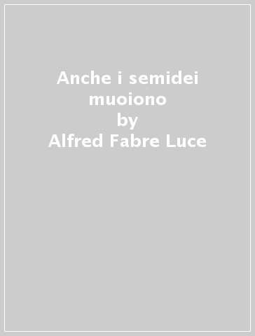 Anche i semidei muoiono - Alfred Fabre Luce