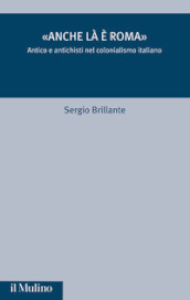 «Anche là è Roma». Antico e antichisti nel colonialismo italiano