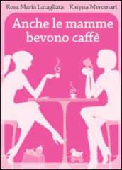 Anche le mamme bevono caffè