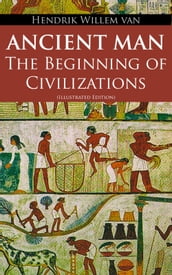 Ancient Man The Beginning of Civilizations (Illustrated Edition)