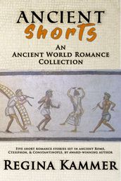 Ancient Shorts: An Ancient World Romance Collection