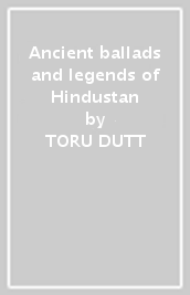 Ancient ballads and legends of Hindustan