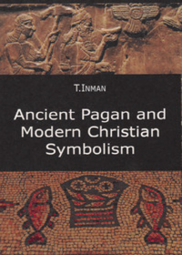 Ancient pagan and modern christian symbolism - Thomas Inman | Manisteemra.org