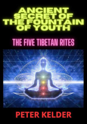 Ancient secret of the fountain of youth. The five tibetan rites