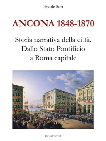 Ancona 1848-1870. Storia narrativa della città - Ercole Sori