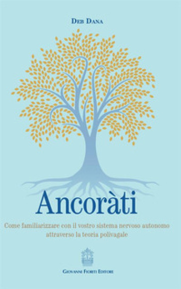 Ancoràti. Come familiarizzare con il vostro sistema nervoso autonomo attraverso la teoria polivagale - Deb Dana