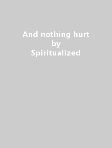 And nothing hurt - Spiritualized