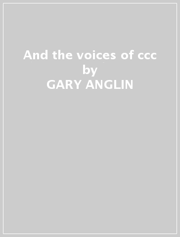 And the voices of ccc - GARY ANGLIN