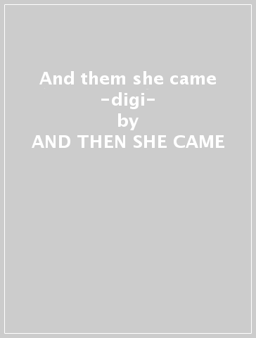 And them she came -digi- - AND THEN SHE CAME