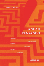 Andar pensando. Donne, maternità, guerra, scuola, storia, scienza