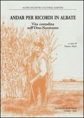 Andar per ricordi in Albate. Vita contadina nell Otto-Novecento