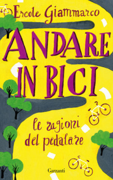Andare in bici. La ragioni del pedalare - Ercole Giammarco - Massimo Birattari