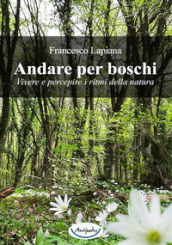 Andare per boschi. Vivere e percepire i ritmi della natura