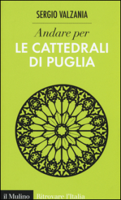 Andare per le cattedrali di Puglia. Ediz. illustrata