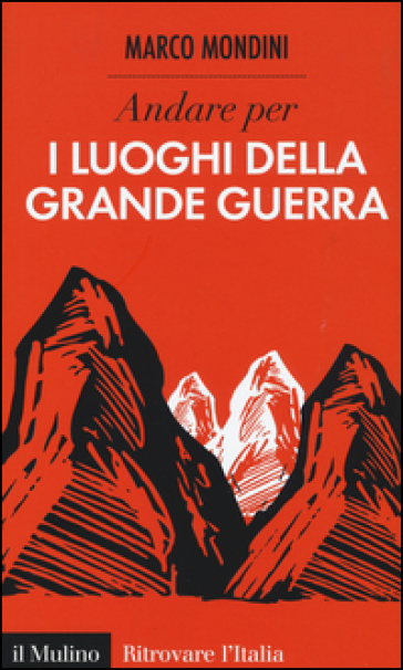 Andare per i luoghi della grande guerra - Marco Mondini