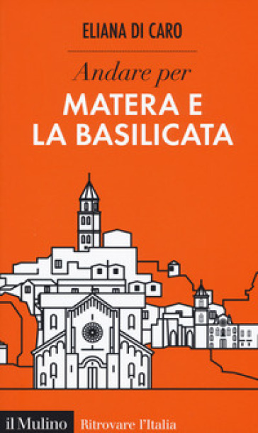 Andare per Matera e la Basilicata - Eliana Di Caro