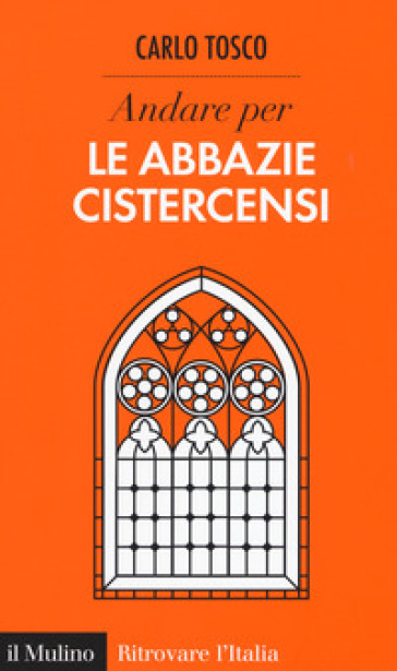 Andare per le abbazie cistercensi - Carlo Tosco