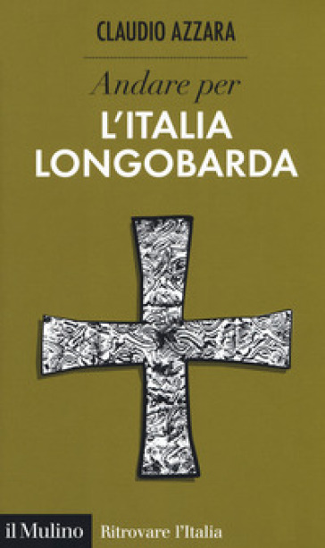 Andare per l'Italia longobarda - Claudio Azzara