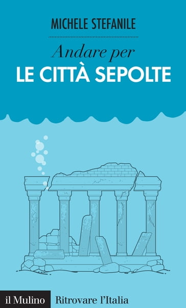 Andare per le città sepolte - Stefanile Michele