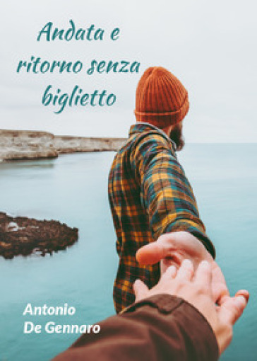 Andata e ritorno senza biglietto - Antonio De Gennaro