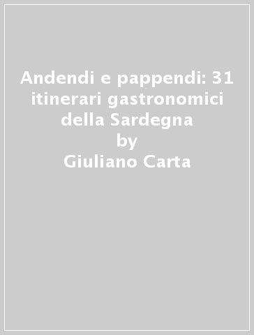 Andendi e pappendi: 31 itinerari gastronomici della Sardegna - Salvatore Colomo - Giuliano Carta