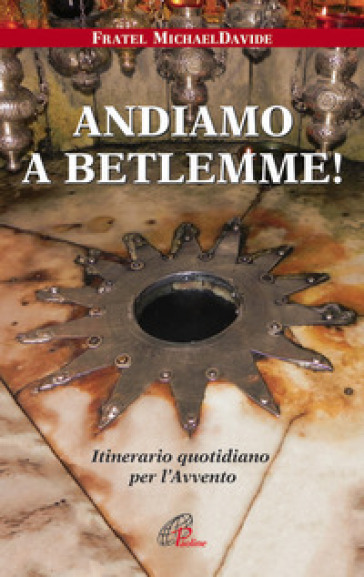 Andiamo a Betlemme! Itinerario quotidiano per l'Avvento - MichaelDavide Semeraro