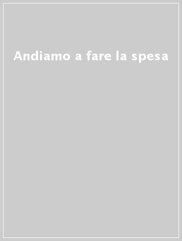 Andiamo a fare la spesa