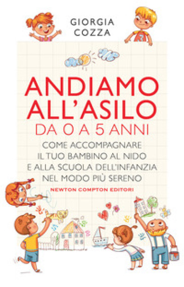 Andiamo all'asilo. Da 0 a 5 anni. Come accompagnare il tuo bambino al nido e alla scuola dell'infanzia nel modo più sereno - Giorgia Cozza