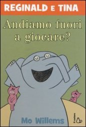 Andiamo fuori a giocare? Reginald e Tina. Ediz. illustrata