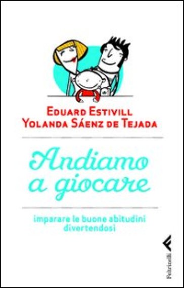 Andiamo a giocare. Imparare le buone abitudini divertendosi - Eduard Estivill - Yolanda Saenz de Tejada