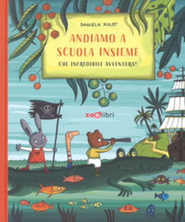 Andiamo a scuola insieme. Che incredibile avventura! - Daniela Kulot