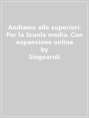 Andiamo alle superiori. Per la Scuola media. Con espansione online - Singuaroli