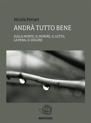 Andrà tutto bene - sulla morte, il morire, il lutto, la pena, il dolore - Nicola Ferrari