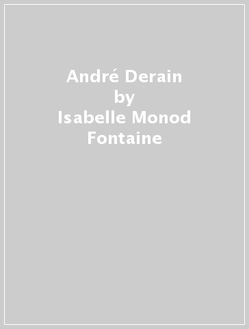 André Derain - Isabelle Monod-Fontaine - Silvia Garinei - Chiara Vorrasi