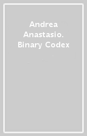 Andrea Anastasio. Binary Codex