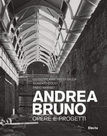 Andrea Bruno. Opere e progetti. Ediz. illustrata - Roberto Dulio - Giuseppe Martino Di Giuda - Fabio Marino