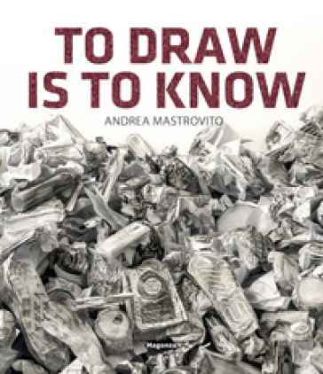 Andrea Mastrovito. To draw is to know. Ediz. illustrata - Alberto Fiz - Elena Forin - Lucrezia Longobardi - Jennifer Piejko - Claudia Slanar