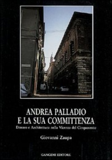 Andrea Palladio e la sua committenza nella Vicenza del Cinquecento - Giovanni Zaupa | 