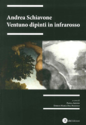 Andrea Schiavone. Ventuno dipinti in infrarosso. Ediz. illustrata