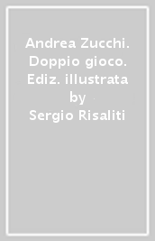 Andrea Zucchi. Doppio gioco. Ediz. illustrata