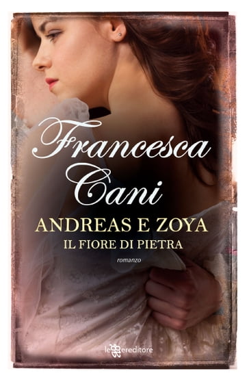 Andreas e Zoya. Il fiore di pietra - Francesca Cani