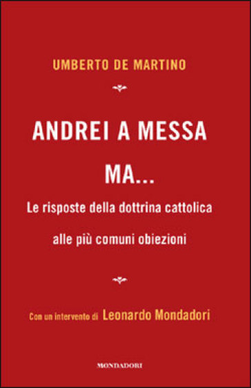 Andrei a messa ma... Le risposte della dottrina cattolica alle più comuni obiezioni - Umberto De Martino